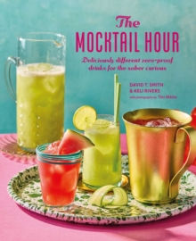 The Mocktail Hour : Deliciously Different Zero-Proof Drinks for the Sober-Curious