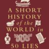 A Short History of the World in 50 Lies