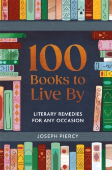 100 Books to Live By : Literary Remedies for Any Occasion - 9781789298208