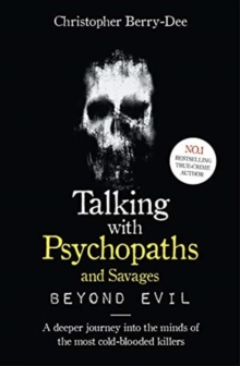 Talking With Psychopaths and Savages: Beyond Evil : From the UK's No. 1 True Crime author