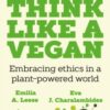 Think Like a Vegan : Embracing ethics in a plant-powered world - 9781789651942