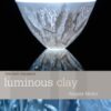 Luminous Clay : Working with Bone China and Porcelain Paperclay - 9781789943894