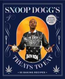 Snoop Dogg’s Treats to Eat : 55 Baking Recipes—Baking With (or Without) Weed