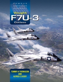 Famous American Aircraft: Vought F7U-3 Cutlass - 9781800352940