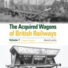 The Acquired Wagons of British Railways Volume 7 : Hopper Wagons (Coal, Loco Coal, Coke, Iron Ore & Ballast) and Ballast Plough Brake Vans - 9781800353381