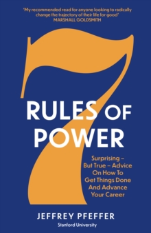 7 Rules of Power : Surprising - But True - Advice on How to Get Things Done and Advance Your Career - 9781800751286