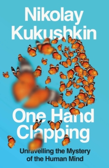 One Hand Clapping : Unravelling the mystery of the human mind - 9781800755000
