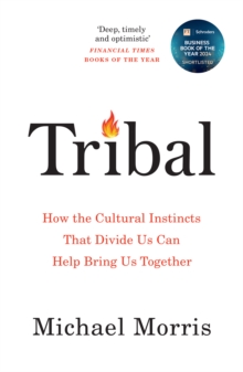 Tribal : How the Cultural Instincts That Divide Us Can Help Bring Us Together - 9781800755192