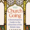 Church Going : A Stonemason's Guide to the Churches of the British Isles - 9781800818699