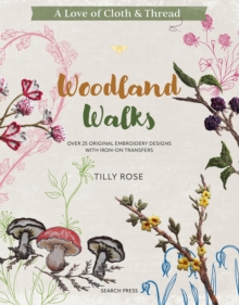 A Love of Cloth & Thread: Woodland Walks : Over 25 Original Embroidery Designs with Iron-on Transfers