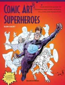 Comic Art Superheroes : Your Master Guide to Drawing Awesome Heroes, Villains and Monsters - 9781800922624