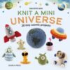 Knit a Mini Universe : 20 Tiny Cosmic Projects