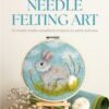 Needle Felting Art : 12 Mixed-Media Woodland Projects to Paint and Sew