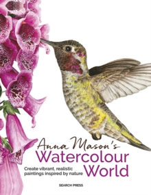 Anna Mason's Watercolour World (paperback edition) : Create Vibrant, Realistic Paintings Inspired by Nature - 9781800923614