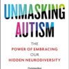 Unmasking Autism : The Power of Embracing Our Hidden Neurodiversity - 9781800960565