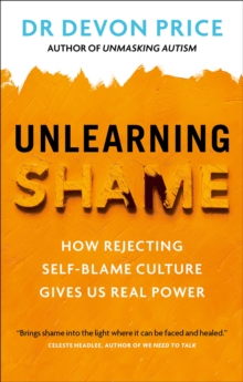 Unlearning Shame : How Rejecting Self-Blame Culture Gives Us Real Power - 9781800961951