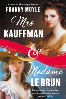 Mrs Kauffman and Madame Le Brun : The Entwined Lives of Two Great Eighteenth-Century Women Artists - 9781801107440