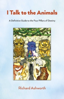 I Talk to the Animals : A Definitive Guide to the Four Pillars of Destiny