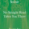 No Straight Road Takes You There : Essays for Uneven Terrain