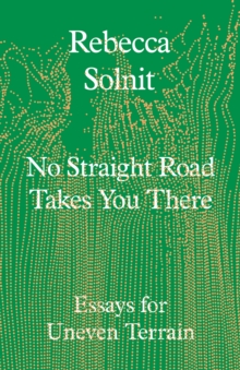 No Straight Road Takes You There : Essays for Uneven Terrain