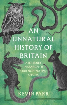 An Unnatural History of Britain : A Journey In Search of Our Non-Native Species