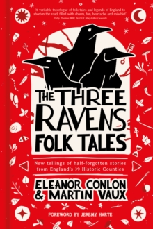 The Three Ravens Folk Tales : New tellings of half-forgotten stories from England's 39 Historic Counties