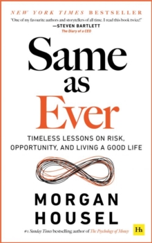 Same as Ever : Timeless Lessons on Risk, Opportunity and Living a Good Life - 9781804090633