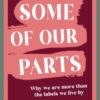 Some of Our Parts : Why we are more than the labels we live by SHORTLISTED AT THE IRISH BOOK AWARDS
