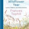 A Wildflower Year : A Guide to Wildflowers, their Habitats & Histories - 9781804192788