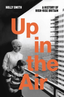 Up in the Air : A History of High Rise Britain