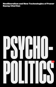 Psychopolitics : Neoliberalism and New Technologies of Power