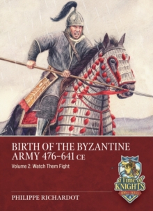 Birth of the Byzantine Army 476-641 CE Volume 2 : Watch then Fight!