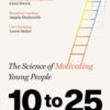 10 to 25 : The Science of Motivating Young People - 9781804953969