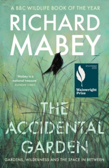The Accidental Garden : Gardens, Wilderness and the Space In Between: SHORTLISTED FOR THE WAINWRIGHT PRIZE - 9781805220725