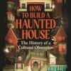 How to Build a Haunted House : The History of a Cultural Obsession - 9781805221487
