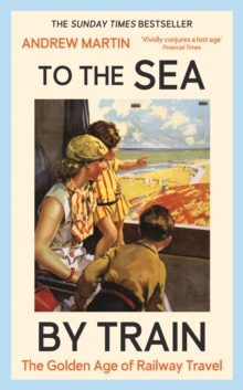 To the Sea by Train : THE SUNDAY TIMES BESTSELLER - 9781805221555