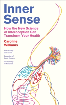 Inner Sense : How the New Science of Interoception Can Transform Your Health