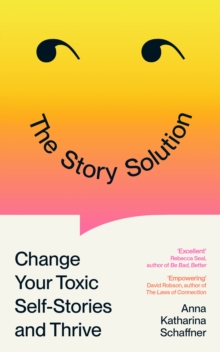 The Story Solution : Change Your Toxic Self-Stories and Thrive - 9781805223764