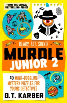 Murdle Junior 2: Ready, Set, Solve! : 40 Mind-Boggling Mystery Puzzles for Young Detectives