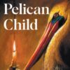 The Pelican Child : Longlisted for the 2025 National Book Award