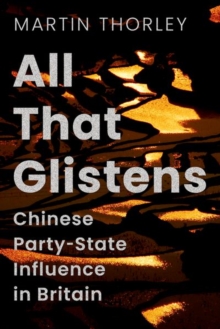 All That Glistens : Chinese Party-State Influence in Britain