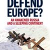 Who Will Defend Europe? : An Awakened Russia and a Sleeping Continent
