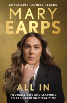 Mary Earps: All In : Football, Life and Learning to be Unapologetically Me