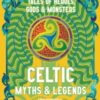 Celtic Myths & Legends : Tales of Heroes, Myths & Monsters
