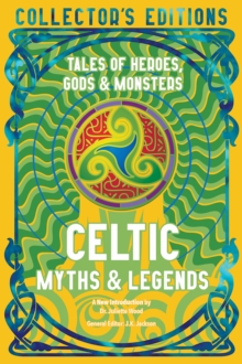Celtic Myths & Legends : Tales of Heroes, Myths & Monsters