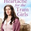 Heartache For The Tram Girls : An inspiring and emotional World War One romantic saga - 9781835981146