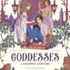Goddesses: A Graphic History : A journey to discover the most sacred female deities
