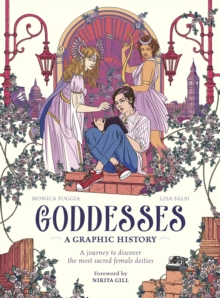 Goddesses: A Graphic History : A journey to discover the most sacred female deities