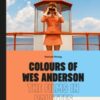 Colours of Wes Anderson : The Films in Palettes - 9781836003601