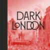 Dark London : A Journey Through the City's Mysterious and Macabre Underworld - 9781836004240
